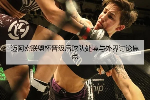 迈阿密联盟杯晋级后球队处境与外界讨论焦点
